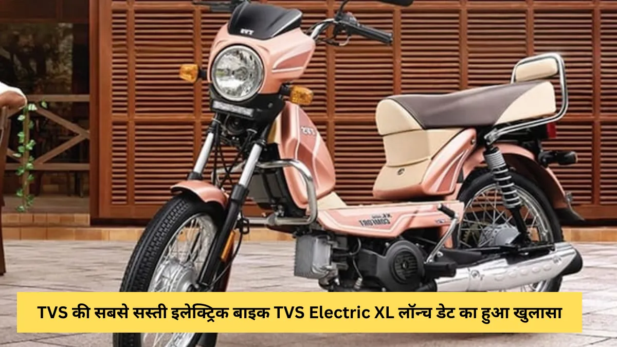TVS की सबसे सस्ती इलेक्ट्रिक बाइक TVS Electric XL लॉन्च डेट का हुआ खुलासा, इलेक्ट्रिक लूना को देगी कड़ी टक्कर