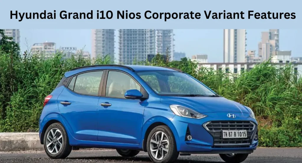 Hyundai Grand i10 Nios Corporate Variant Features 