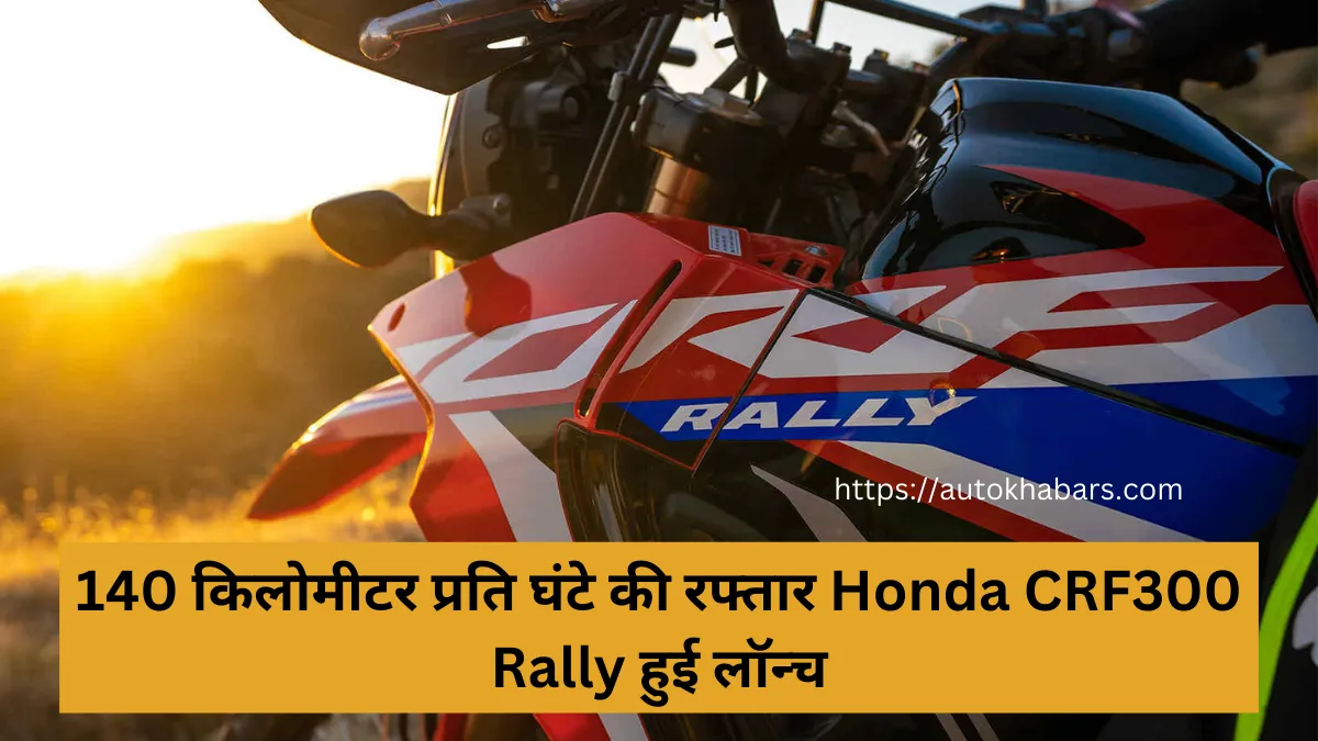 140 किलोमीटर प्रति घंटे की रफ्तार और दमदार इंजन वाली Honda CRF300 Rally हुई लॉन्च, जानें कीमत और फीचर्स