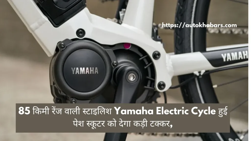 85 किमी रेंज वाली स्टाइलिश Yamaha Electric Cycle हुई पेश स्कूटर को देगा कड़ी टक्कर