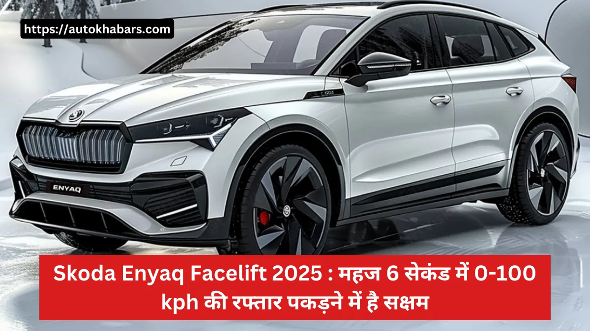 Skoda Enyaq Facelift 2025 : महज 6 सेकंड में 0-100 kph की रफ्तार पकड़ने में है सक्षम